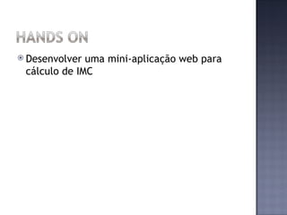  Desenvolver uma mini-aplicação web para
 cálculo de IMC
 
