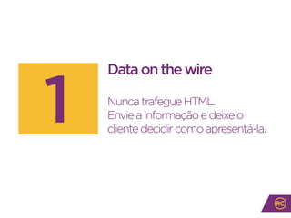 Dataonthewire
NuncatrafegueHTML.
Envieainformaçãoedeixeo
clientedecidircomoapresentá-la.
1
 