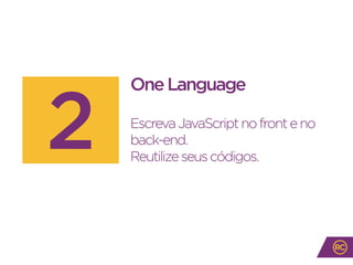 OneLanguage
EscrevaJavaScriptnofronteno
back-end.
Reutilizeseuscódigos.
2
 