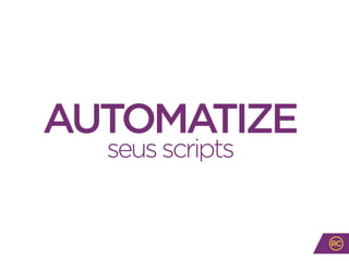 AUTOMATIZE
seusscripts
 