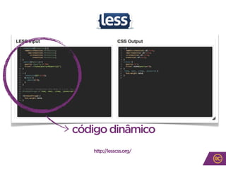 códigodinâmico
http://lesscss.org/
 