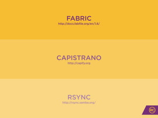 CAPISTRANO
http://capify.org
RSYNC
http://rsync.samba.org/
FABRIC
http://docs.fabfile.org/en/1.6/
 