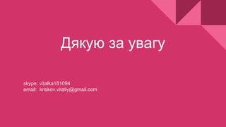 Дякую за увагу
skype: vitalka181094
email: kriskov.vitaliy@gmail.com
 