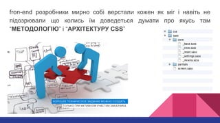 fron-end розробники мирно собі верстали кожен як міг і навіть не
підозрювали що колись їм доведеться думати про якусь там
“МЕТОДОЛОГІЮ” і “АРХІТЕКТУРУ CSS”
 