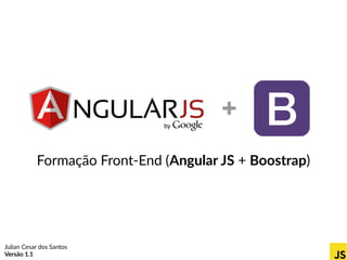Formação Front-End (Angular JS + Boostrap)
Julian Cesar dos Santos
Versão 1.1
+
 