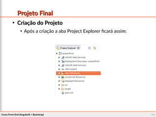 Curso Front-End (AngularJS + Bootstrap)Curso Front-End (AngularJS + Bootstrap) 121121
Projeto FinalProjeto Final

Criação do ProjetoCriação do Projeto

Após a criação a aba Project Explorer ficará assim:
 