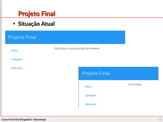 Curso Front-End (AngularJS + Bootstrap)Curso Front-End (AngularJS + Bootstrap) 133133
Projeto FinalProjeto Final

Situação AtualSituação Atual
 
