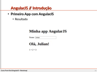 Curso Front-End (AngularJS + Bootstrap)Curso Front-End (AngularJS + Bootstrap) 2929
AngularJS // IntroduçãoAngularJS // Introdução

Primeiro App com AngularJSPrimeiro App com AngularJS

Resultado
 