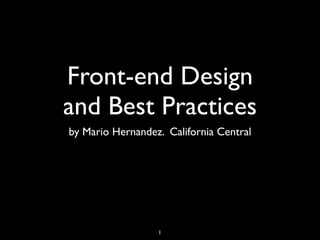 Front-end Design
and Best Practices
by Mario Hernandez. California Central




                  1
 