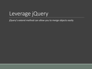 Leverage jQuery
jQuery’s extend method can allow you to merge objects easily
 