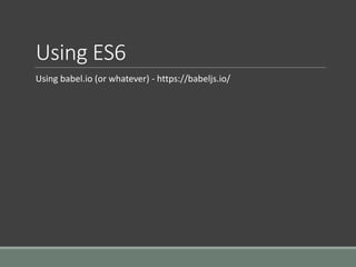 Using ES6
Using babel.io (or whatever) - https://babeljs.io/
 