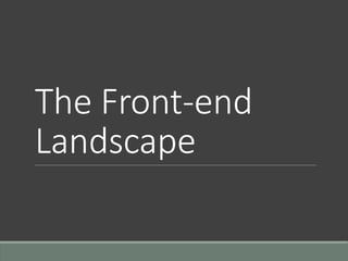 The Front-end
Landscape
 