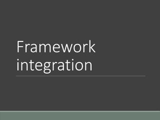 Framework
integration
 