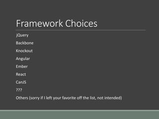 Framework Choices
jQuery
Backbone
Knockout
Angular
Ember
React
CanJS
???
Others (sorry if I left your favorite off the list, not intended)
 