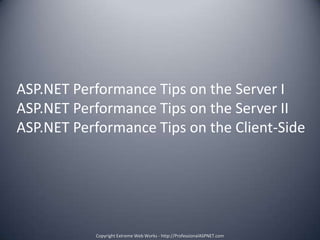ASP.NET Performance Tips on the Server IASP.NET Performance Tips on the Server IIASP.NET Performance Tips on the Client-SideCopyright Extreme Web Works - http://ProfessionalASPNET.com