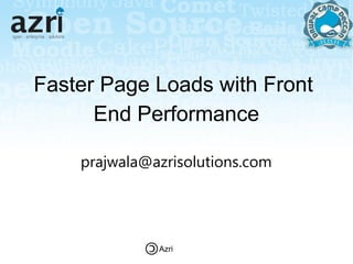 Faster Page Loads with Front
      End Performance

    prajwala@azrisolutions.com




              Azri
 