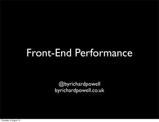 @byrichardpowell
byrichardpowell.co.uk
Front-End Performance
Thursday, 8 August 13
 