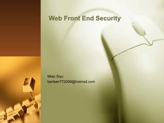 Web Front End Security

Miao Siyu
benben772009@hotmail.com

 