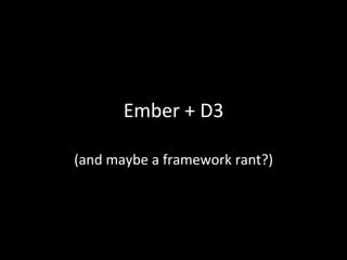 Ember	
  +	
  D3	
  
(and	
  maybe	
  a	
  framework	
  rant?)	
  
 