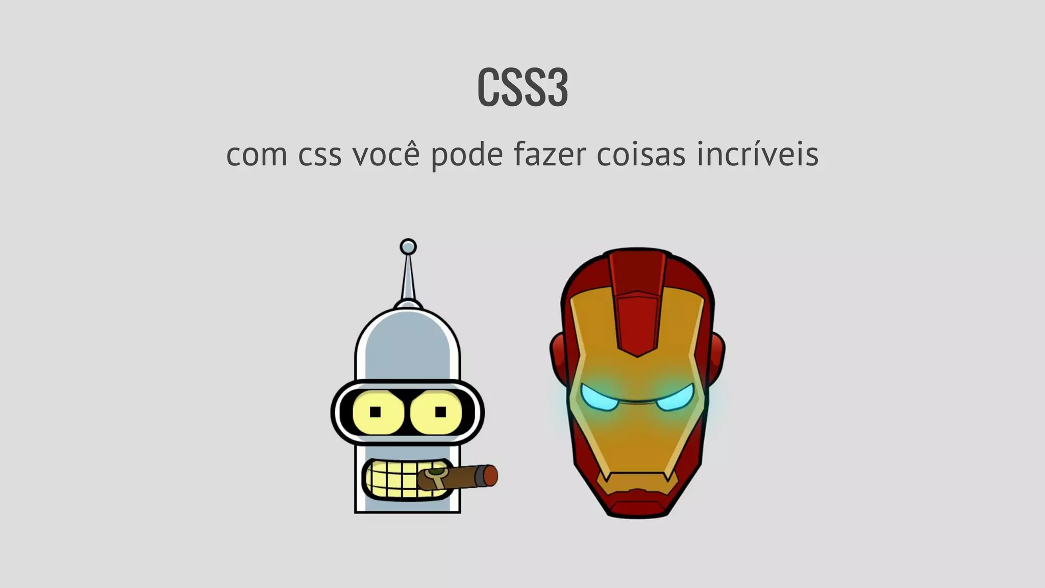 CSS3 
com css você pode fazer coisas incríveis 
 