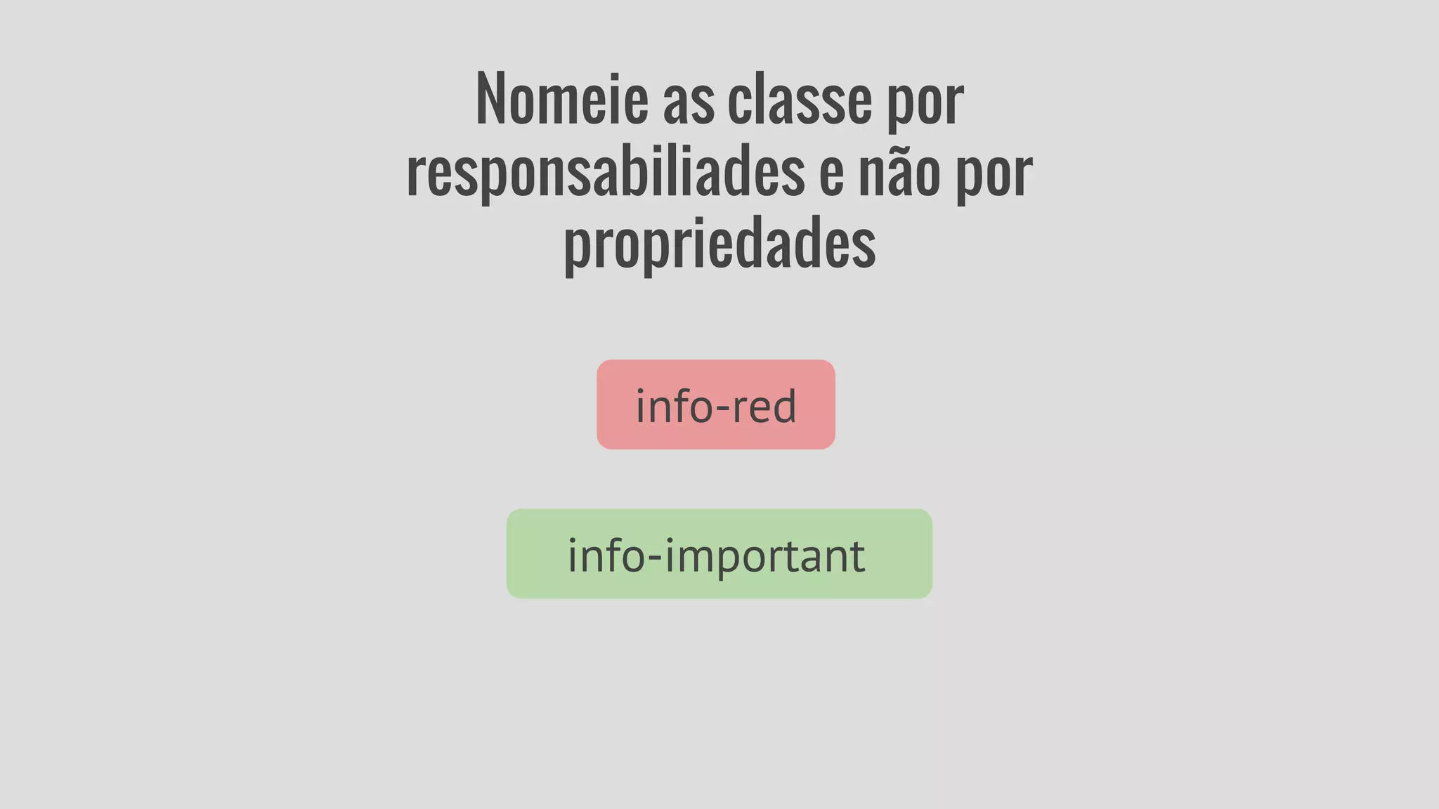 Nomeie as classe por 
responsabiliades e não por 
propriedades 
info-red 
info-important 
 