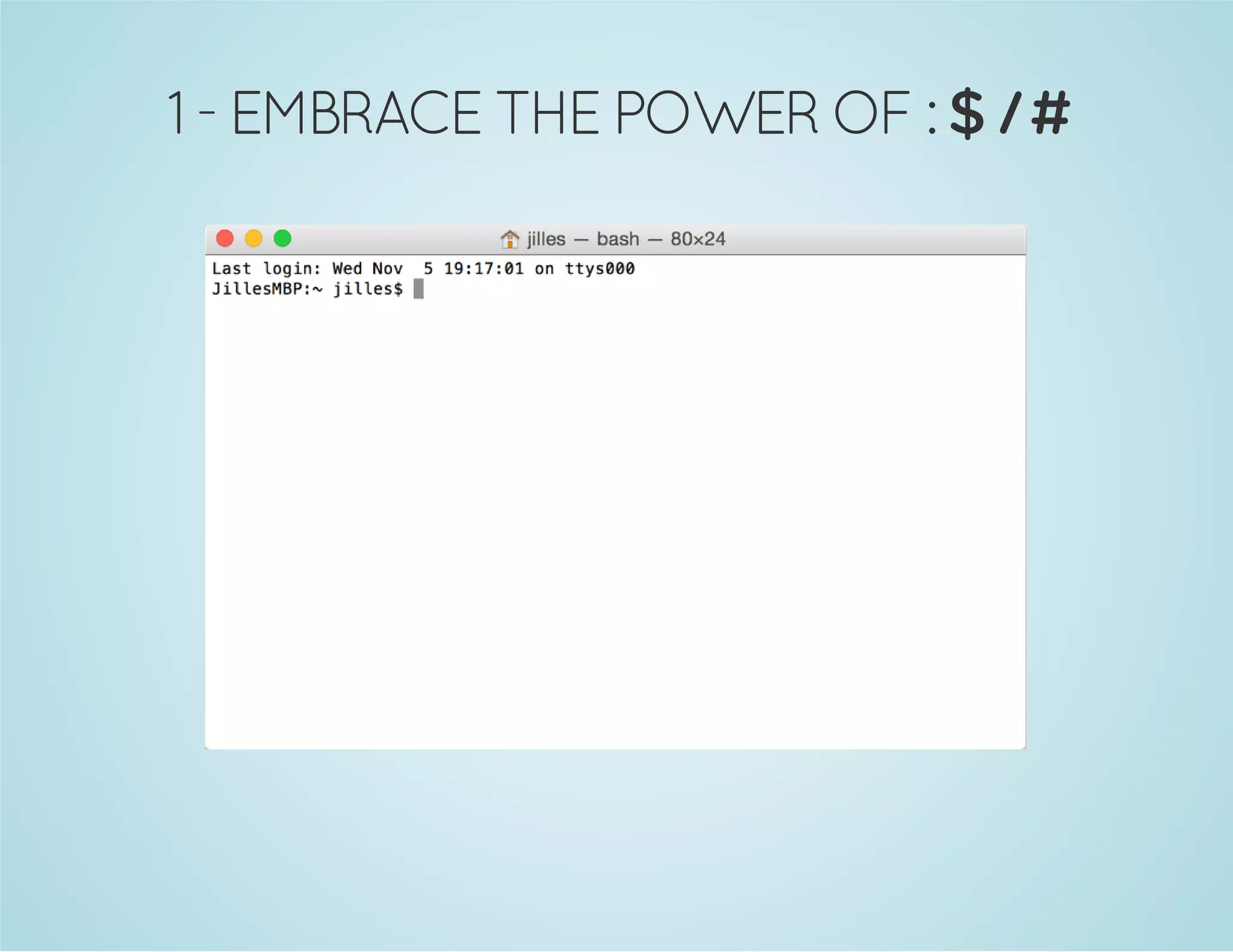 1 - EMBRACE THE POWER OF : $ / # 
 