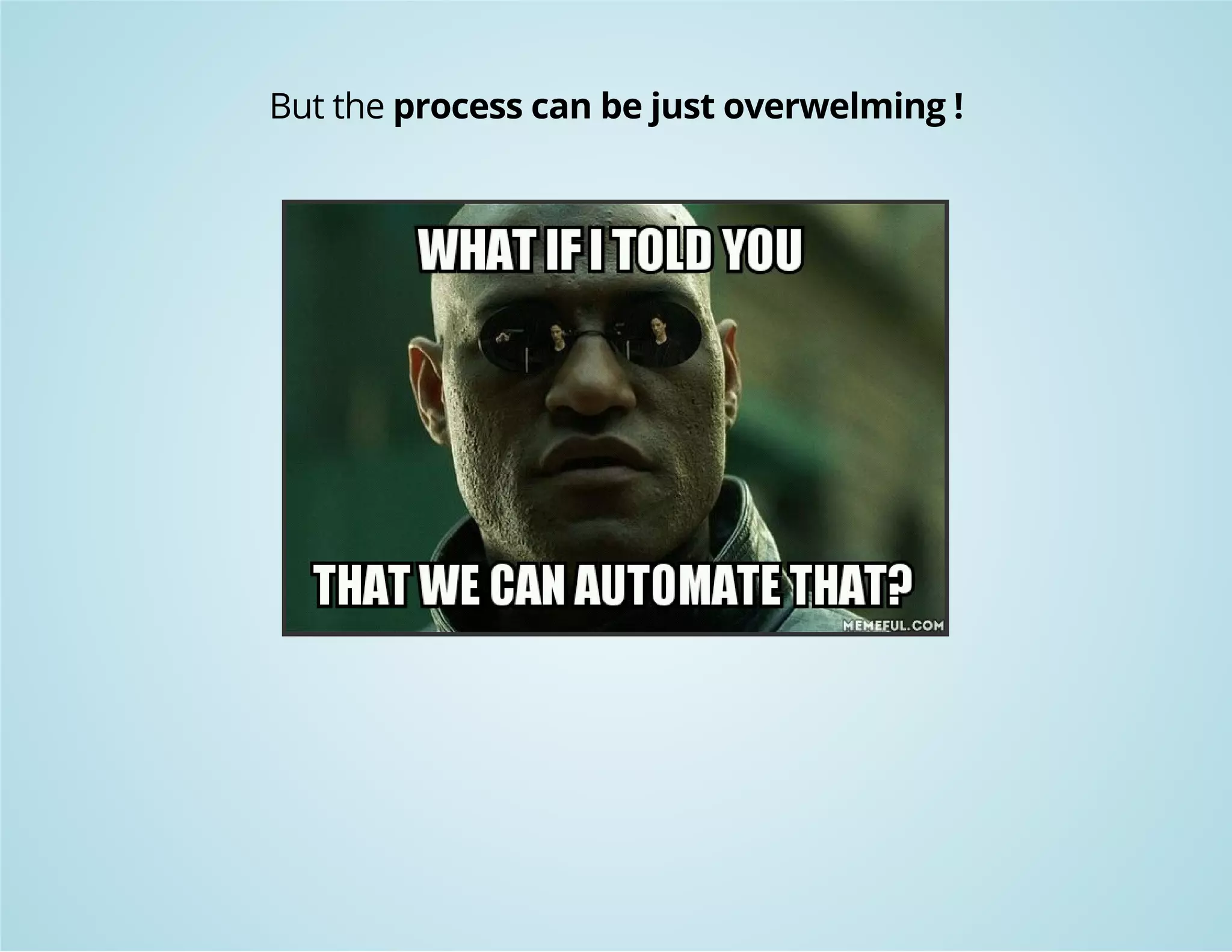 But the process can be just overwelming ! 
 