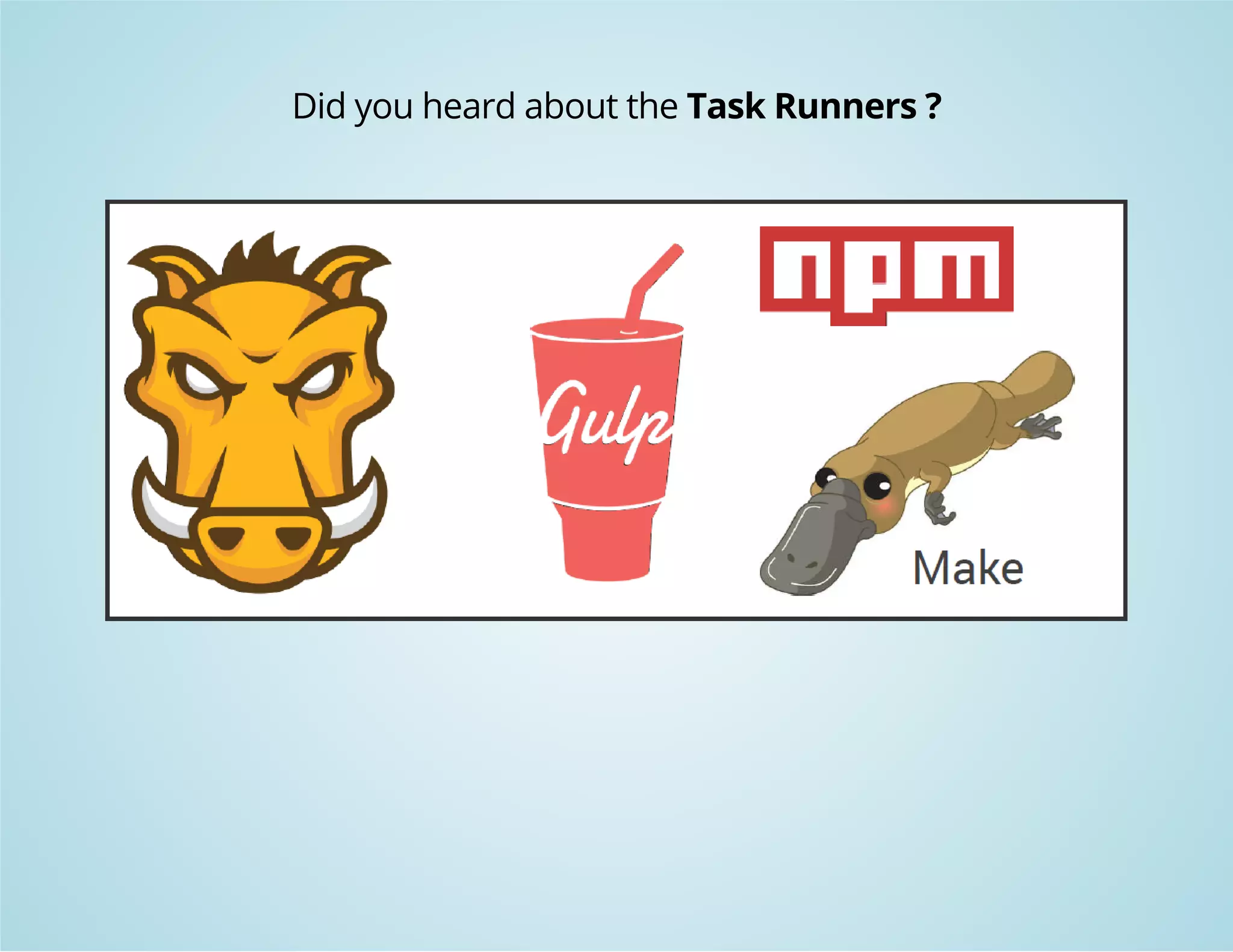 Did you heard about the Task Runners ? 
 