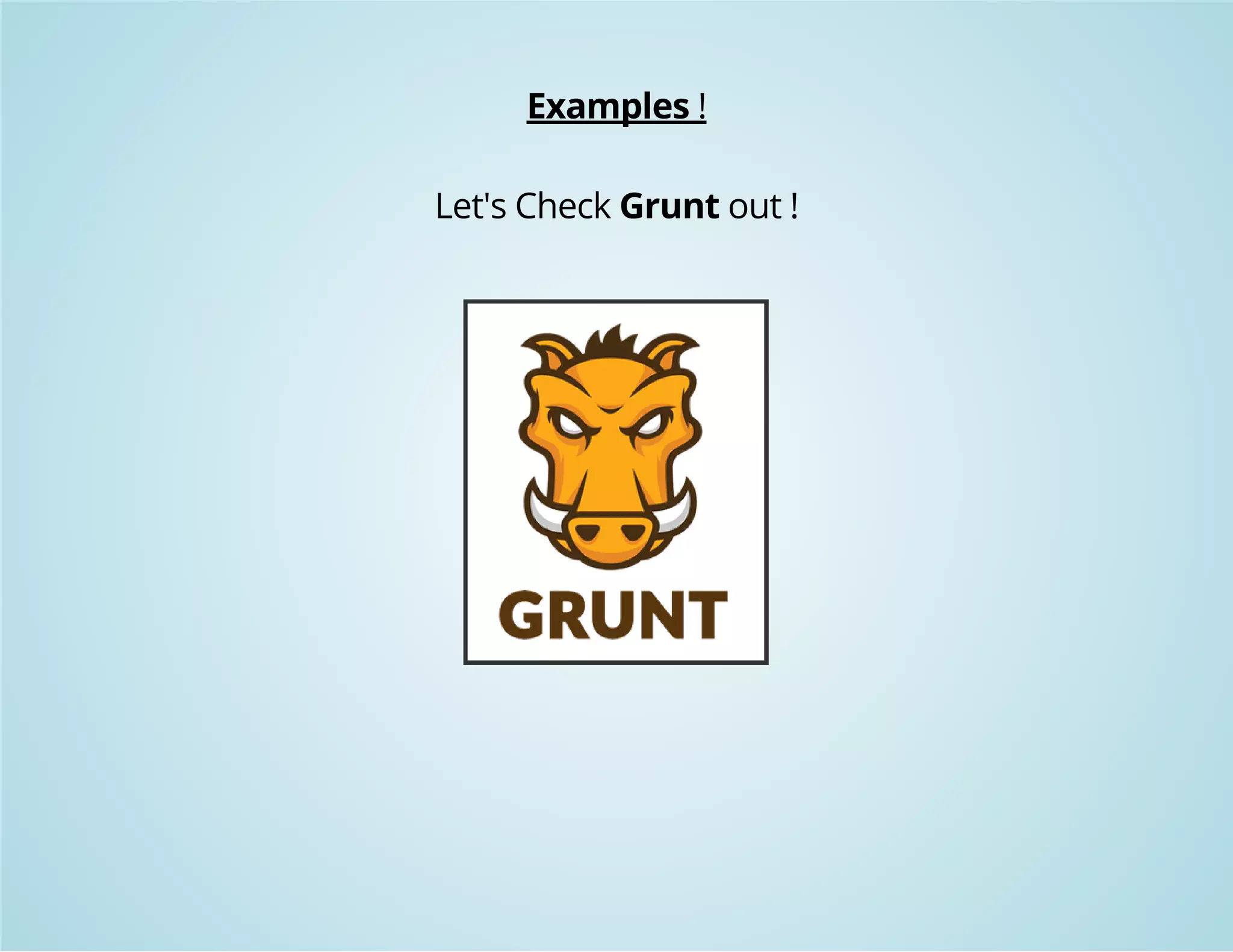 Examples ! 
Let's Check Grunt out ! 
 