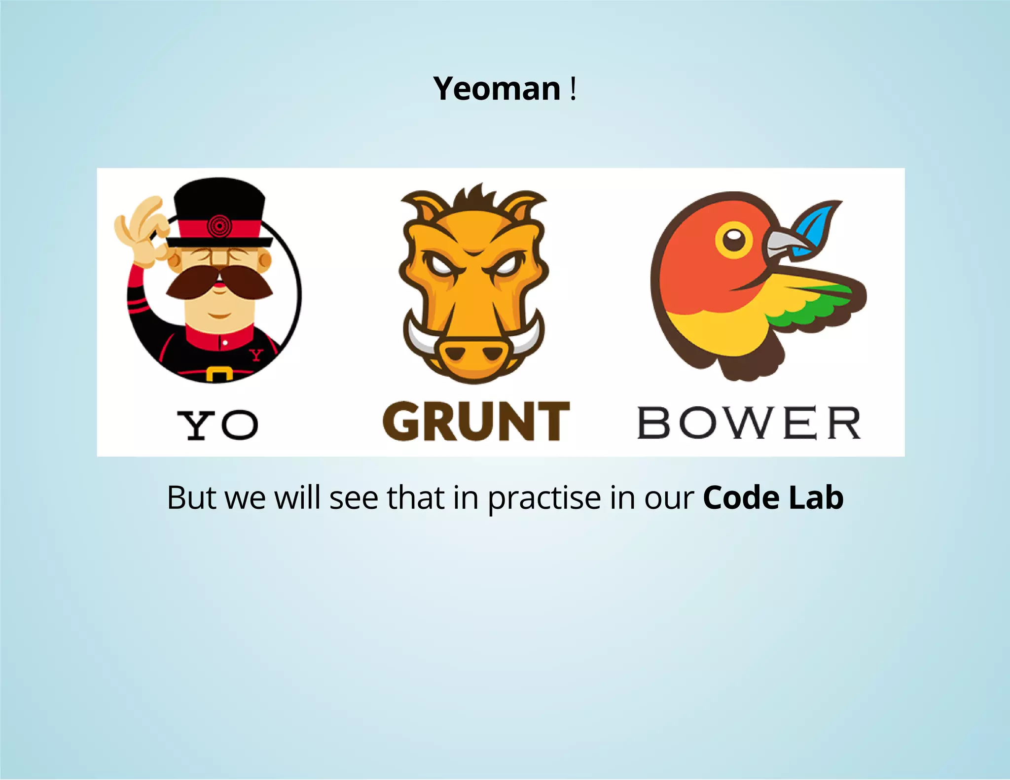 Yeoman ! 
But we will see that in practise in our Code Lab 
 