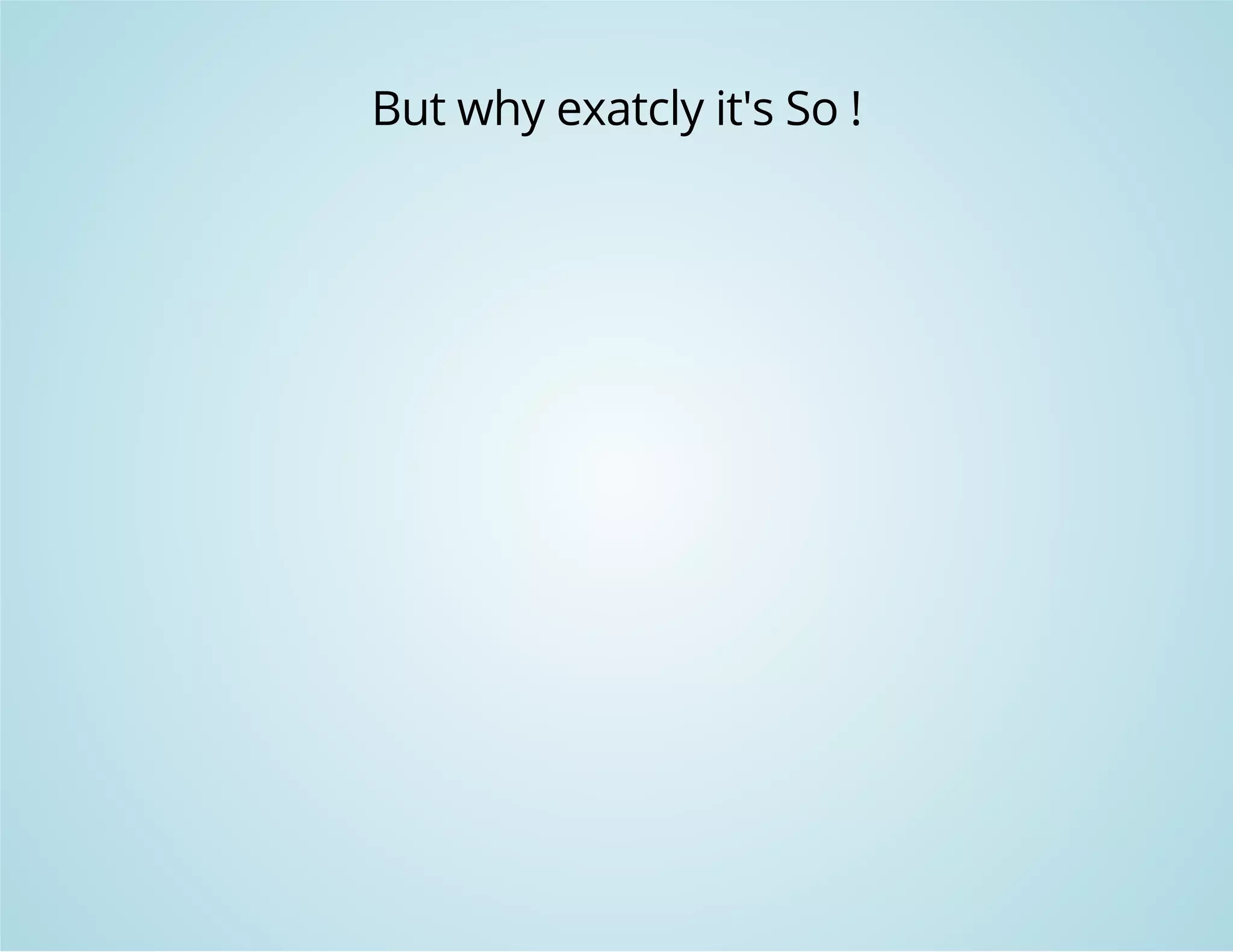 But why exatcly it's So ! 
 