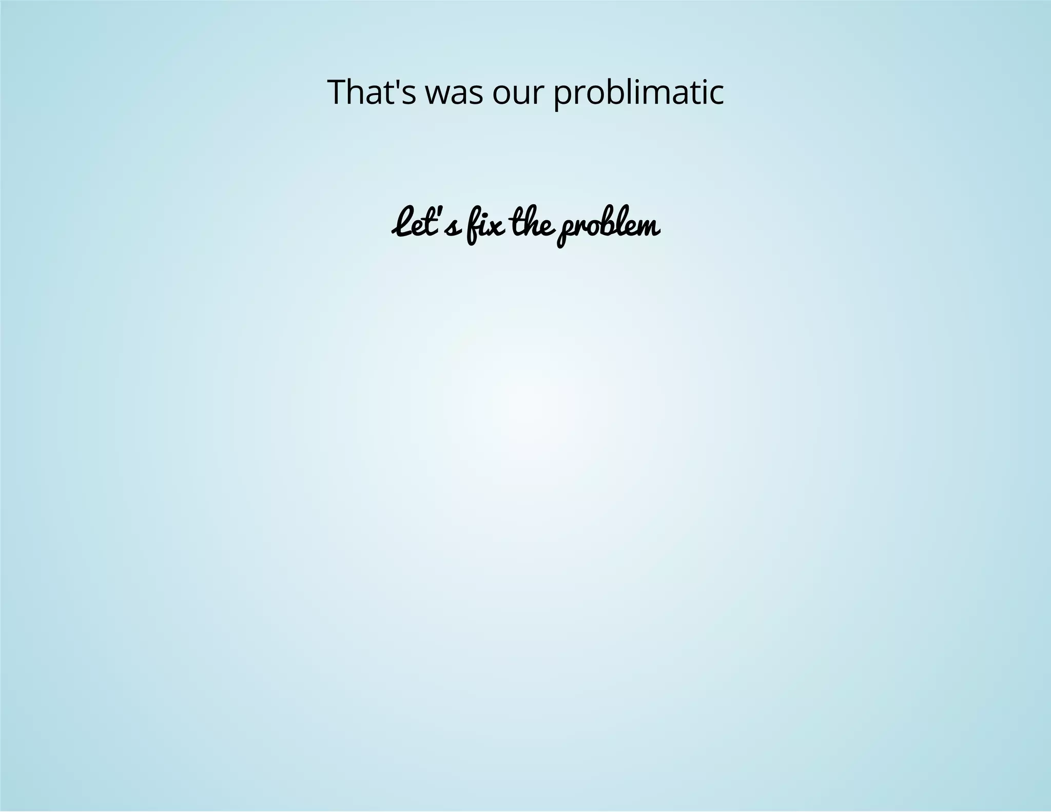 That's was our problimatic 
Let's fix the problem 
 