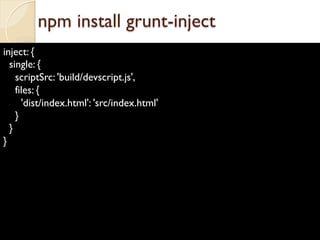 inject: {
single: {
scriptSrc: 'build/devscript.js',
files: {
'dist/index.html': 'src/index.html'
}
}
}
npm install grunt-inject
 