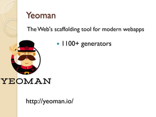 Yeoman
The Web's scaffolding tool for modern webapps
http://yeoman.io/
—  1100+ generators
 