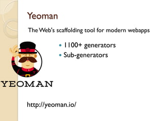 Yeoman
The Web's scaffolding tool for modern webapps
http://yeoman.io/
—  1100+ generators
—  Sub-generators
 