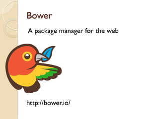 Bower
A package manager for the web
http://bower.io/
 