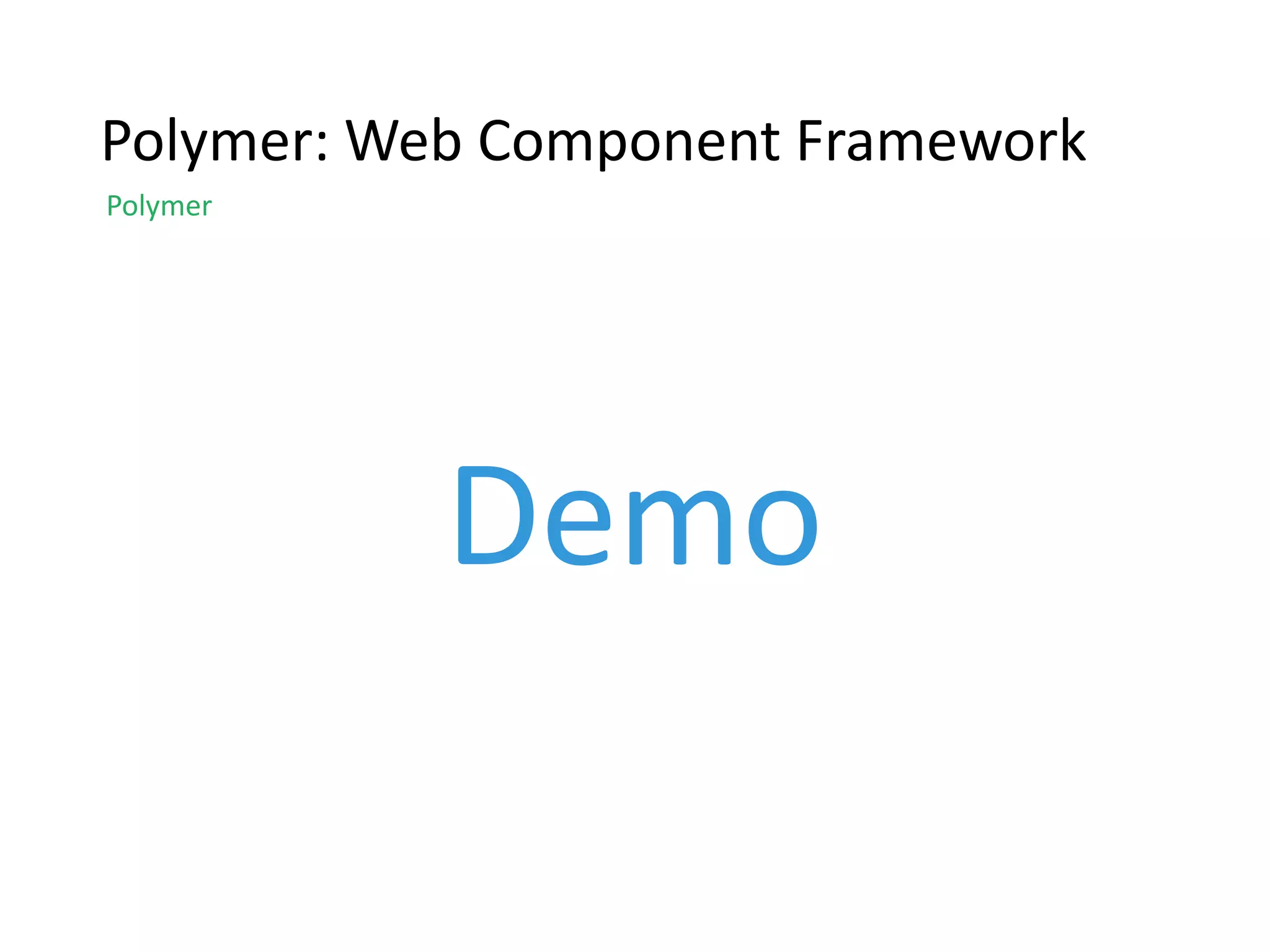 Polymer: Web Component Framework
Polymer
Demo
 