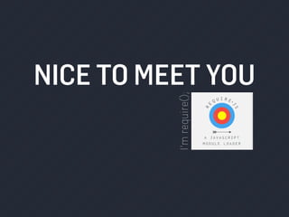 NICE TO MEET YOU
I’mrequire();
 
