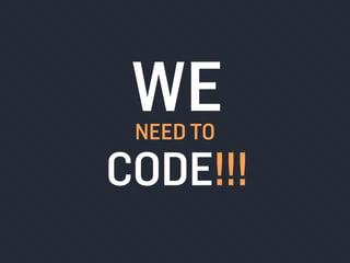 NEED TO
WE
CODE!!!
 