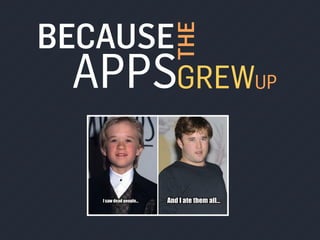 BECAUSE
APPS
THE
GREWUP
 