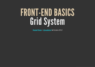 FRONT-END BASICS
Grid System
/ ♣ Octubre 2012Nadal Soler @nadalsol
 
