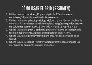 CÓMO USAR EL GRID (RESUMEN)
1. Utiliza la class container_12 para el grid de 12 columnas y
   container_16 para la versión...