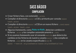 SASS BÁSICO
                        COMPILACIÓN
Crear fichero Sass, con extensión . c s
                                  ...