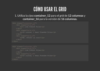CÓMO USAR EL GRID
 1. Utiliza la class container_12 para el grid de 12 columnas y
         container_16 para la versión de...