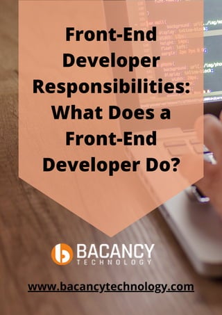 Front-End
Developer
Responsibilities:
What Does a
Front-End
Developer Do?
www.bacancytechnology.com
 