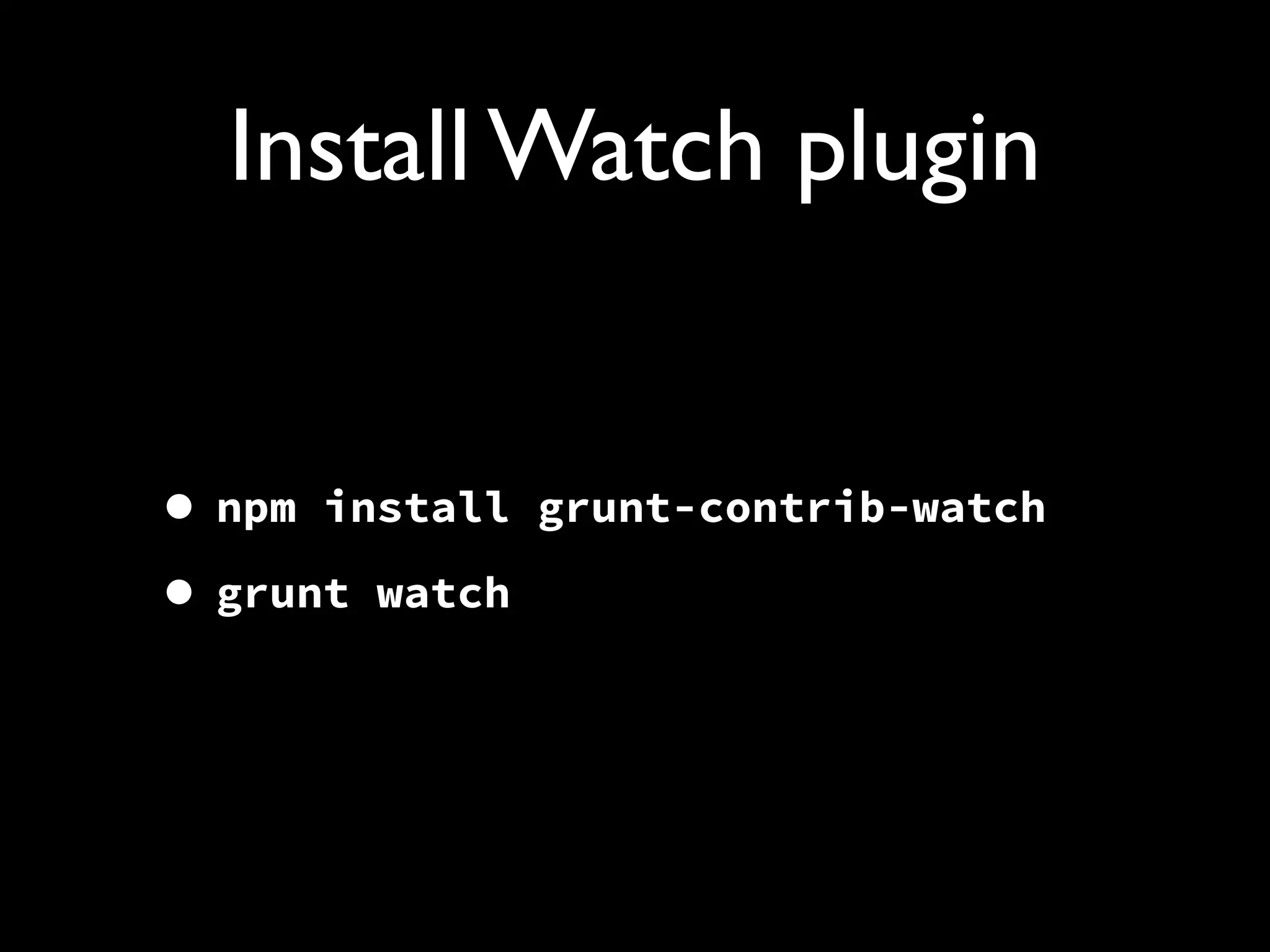 Install Watch plugin
• npm install
• grunt watch

grunt-contrib-watch

 