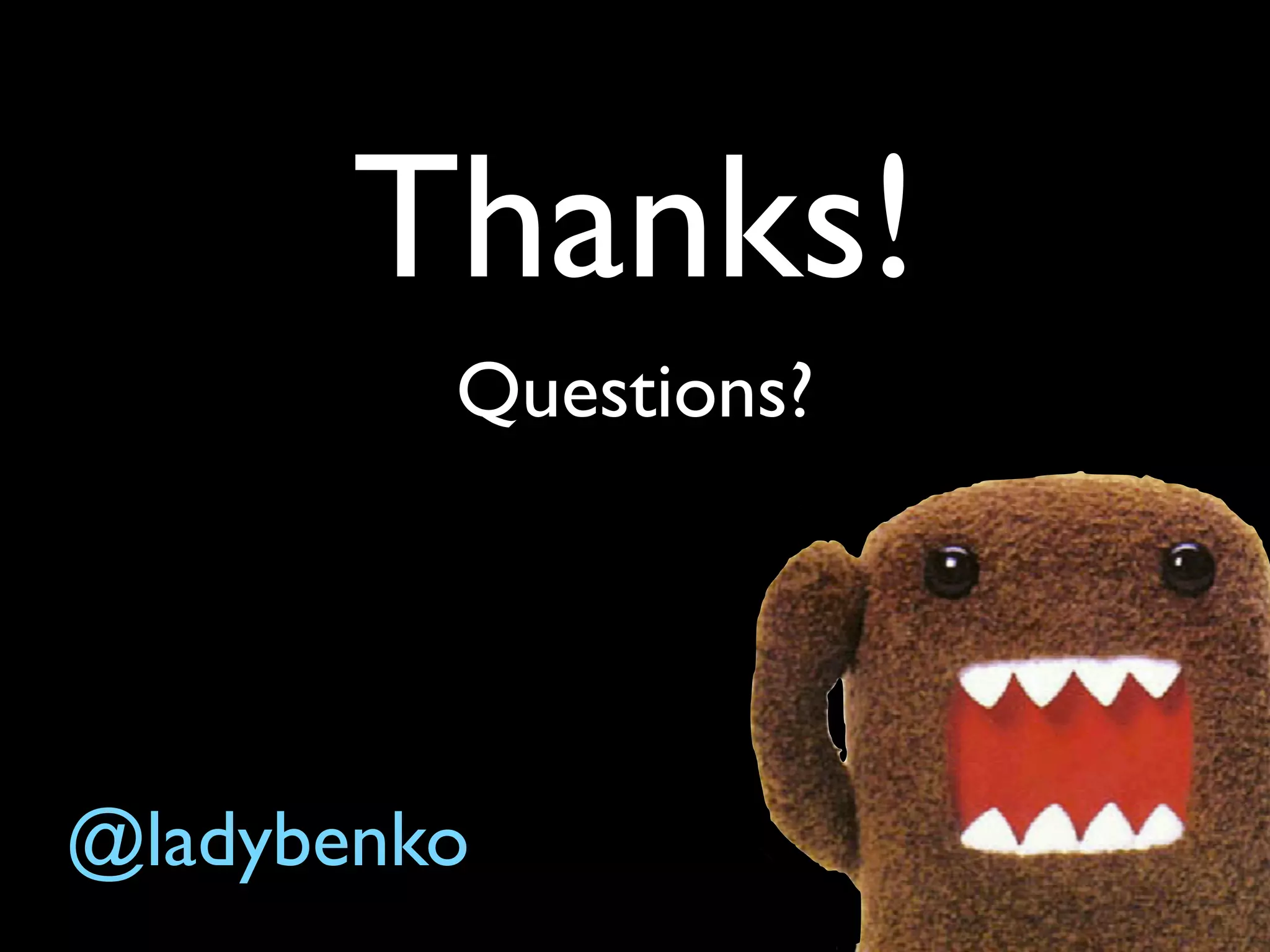 Thanks!
Questions?

@ladybenko

 