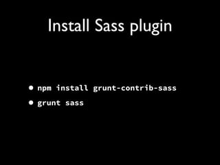 Install Sass plugin
• npm install
• grunt sass

grunt-contrib-sass

 