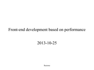 Performance-driven front-end development
2013-10-25
By Zhang Hongliang
Online slide show
Raxtone

 