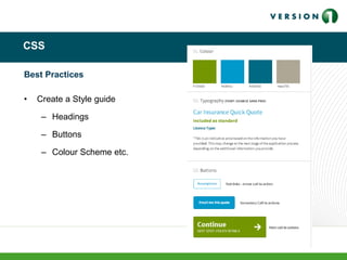 CSS
Best Practices
• Create a Style guide
– Headings
– Buttons
– Colour Scheme etc.
 